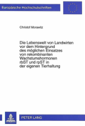 Die Lebenswelt von Landwirten vor dem Hintergrund des möglichen Einsatzes von rekombinanten Wachstumshormonen rbST und rpST in der eigenen Tierhaltung