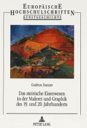 Das steirische Eisenwesen in der Malerei und Graphik des 19. und 20. Jahrhunderts - Danzer, Gudrun