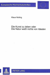 Die Kunst zu leben oder Die Natur weiß nichts von Idealen. - Nolting, Klaus