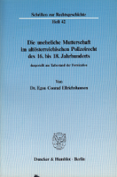 Die uneheliche Mutterschaft im altösterreichischen Polizeirecht des 16.bis 18.Jahrhunderts, dargestellt am Tatbestand der Fornication