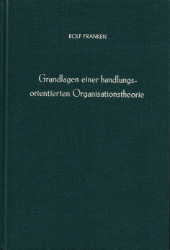 Grundlagen einer handlungsorientierten Organisationstheorie