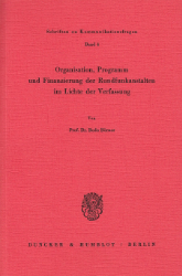 Organisation, Programm und Finanzierung der Rundfunkanstalten im Lichte der Verfassung