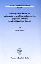 Umfang und Grenzen des parlamentarischen Untersuchungsrechts gegenüber Privaten im nichtöffentlichen Bereich