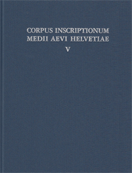 Corpus inscriptionum medii aevi Helvetiae. Die frühchristlichen und mittelalterlichen Inschriften der Schweiz. Band 5