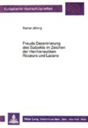 Freuds Dezentrierung des Subjekts im Zeichen der Hermeneutiken Ricoeurs und Lacans