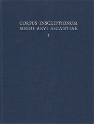 Corpus inscriptionum medii aevi Helvetiae. Die frühchristlichen und mittelalterlichen Inschriften der Schweiz. Band 1