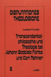 Transzendentalphilosophie und Theologie bei Johann Gottlieb Fichte und Karl Rahner
