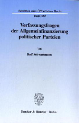 Verfassungsfragen der Allgemeinfinanzierung politischer Parteien - Schwartmann, Rolf