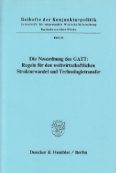 Die Neuordnung des GATT: Regeln für den weltwirtschaftlichen Strukturwandel und Technologietransfer