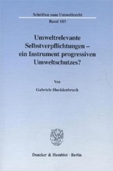 Umweltrelevante Selbstverpflichtungen - ein Instrument progressiven Umweltschutzes?