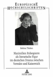 Maximilien Robespierre als literarische Figur im deutschen Drama zwischen Vormärz und Kaiserreich