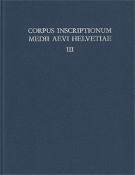 Corpus inscriptionum medii aevi Helvetiae. Die frühchristlichen und mittelalterlichen Inschriften der Schweiz. Band 3