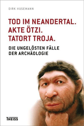 Tod im Neandertal. Akte Ötzi. Tatort Troja