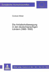 Die Antialkoholbewegung in den deutschsprachigen Ländern (1860-1930) - Hölzer, Cordula