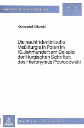 Die nachtridentinische Meßliturgie in Polen im 16. Jahrhundert am Beispiel der liturgischen Schriften des Hieronymus Powodowski
