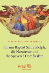 Johann Baptist Schraudolph, die Nazarener und die Speyerer Domfresken