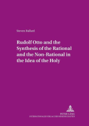Rudolf Otto and the Synthesis of the Rational and the Non-Rational in the Idea of the Holy