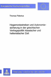 Hegemoniestreben und Autonomiesicherung in der griechischen Vertragspolitik klassischer und hellenistischer Zeit - Pistorius, Thomas