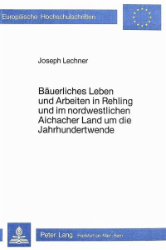 Bäuerliches Leben und Arbeiten in Rehling und im nordwestlichen Aichacher Land um die Jahrhundertwende