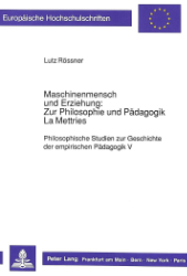 Maschinenmensch und Erziehung: Zur Philosophie und Pädagogik La Mettries