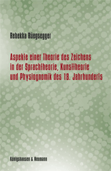 Aspekte einer Theorie des Zeichens in der Sprachtheorie, Kunsttheorie und Physiognomik des 18. Jahrhunderts - Rüegsegger, Rebekka