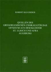 Quellen des gregorianischen Chorals für das Offizium aus dem Kloster St. Ulrich und Afra Augsburg