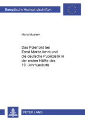 Das Polenbild bei Ernst Moritz Arndt und die deutsche Publizistik in der ersten Hälfte des 19. Jahrhunderts - Muallem, Maria