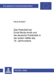 Das Polenbild bei Ernst Moritz Arndt und die deutsche Publizistik in der ersten Hälfte des 19. Jahrhunderts