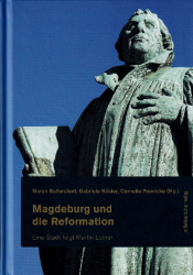 Magdeburg und die Reformation: Eine Stadt folgt Martin Luther