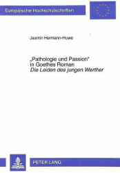 “Pathologie und Passion“ in Goethes Roman ‘Die Leiden des jungen Werther‘
