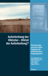 Aufarbeitung der Diktatur - Diktat der Aufarbeitung?