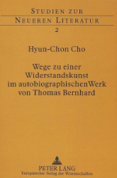 Wege zu einer Widerstandskunst im autobiographischen Werk von Thomas Bernhard