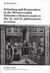 Erfindung und Komposition in der Monumentalen Zyklischen Historienmalerei des 14. und 15. Jahrhunderts in Italien - Kuhn, Rudolf