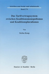 Das Tarifvertragssystem zwischen Koalitionsmonopolismus und Koalitionspluralismus