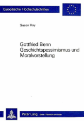 Gottfried Benn - Geschichtspessimismus und Moralvorstellung
