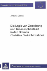 Die Logik von Zerstörung und Grössenphantasie in den Dramen Christian Dietrich Grabbes
