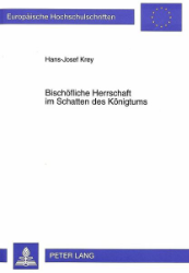 Bischöfliche Herrschaft im Schatten des Königtums - Krey, Hans-Josef