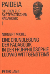 Eine Grundlegung der Pädagogik in der Frühphilosophie Ludwig Wittgensteins