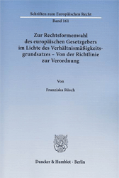 Zur Rechtsformenwahl des europäischen Gesetzgebers im Lichte des Verhältnismäßigkeitsgrundsatzes - Von der Richtlinie zur Verordnung