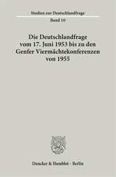 Die Deutschlandfrage vom 17. Juni 1953 bis zu den Genfer Viermächtekonferenzen von 1955