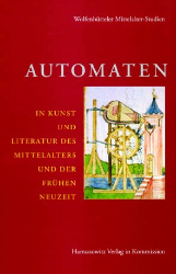 Automaten in Kunst und Literatur des Mittelalters und der Frühen Neuzeit