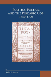 Politics, Poetics, and the Pindaric Ode: 1450-1700 - Revard, Stella P.