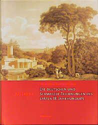 Die deutschen und Schweizer Zeichnungen des späten 18. Jahrhunderts