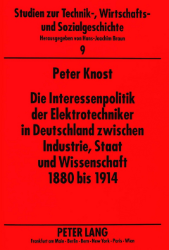 Die Interessenpolitik der Elektrotechniker in Deutschland zwischen Industrie, Staat und Wissenschaft 1880 bis 1914