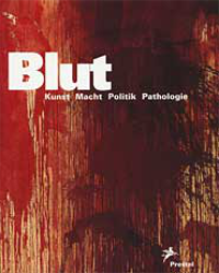 Blut. Kunst - Macht - Politik - Pathologie