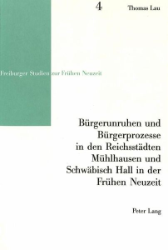 Bürgerunruhen und Bürgerprozesse in den Reichsstädten Mühlhausen und Schwäbisch Hall in der Frühen Neuzeit - Lau, Thomas