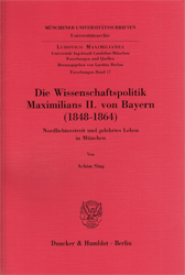 Die Wissenschaftspolitik Maximilians II. von Bayern (1848-1864) - Sing, Achim