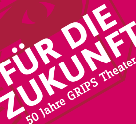 Für die Zukunft - 50 Jahre GRIPS Theater