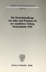 Die Deutschlandfrage von Jalta und Potsdam bis zur staatlichen Teilung Deutschlands 1949