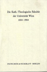 Die Kath.-Theologische Fakultät der Universität Wien 1884-1984
